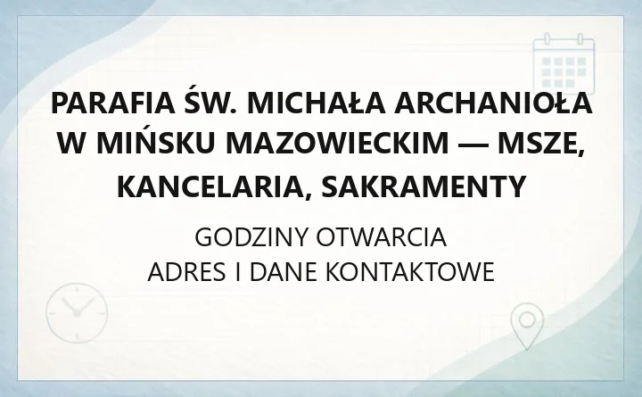 Parafia św. Michała Archanioła w Mińsku Mazowieckim - msze, kancelaria, sakramenty